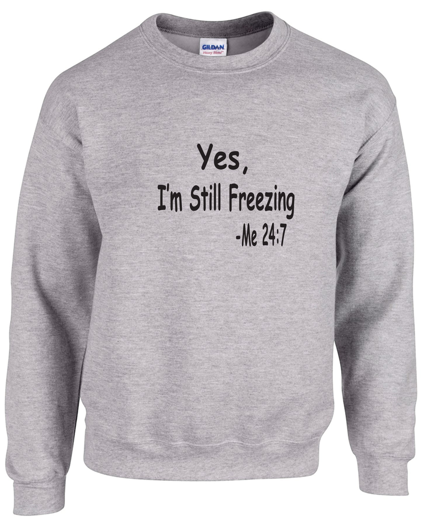 Yes, I'm Still Freezing Me 24:7 Sweatshirt, Hoodie Crewneck