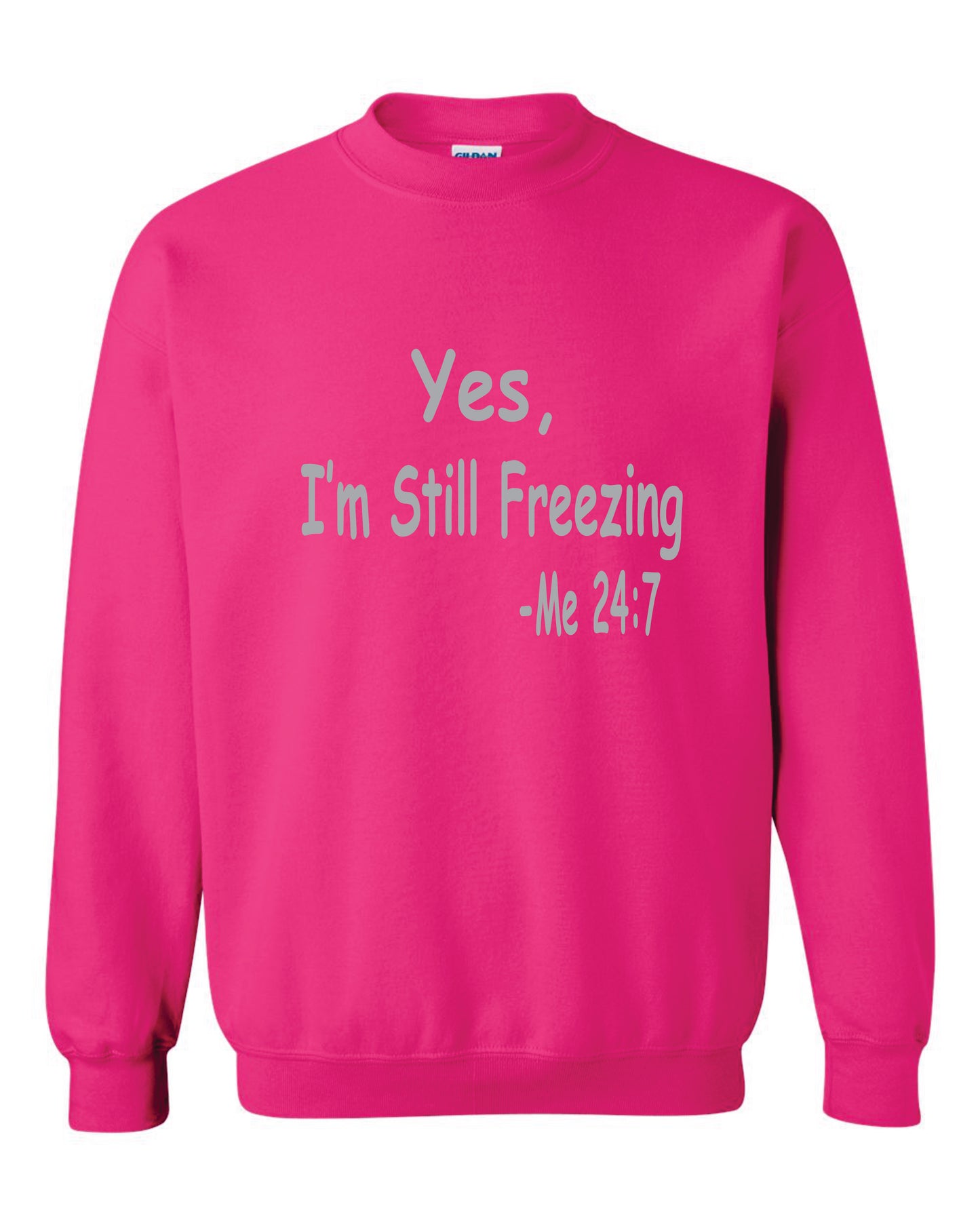 Yes, I'm Still Freezing Me 24:7 Sweatshirt, Hoodie Crewneck